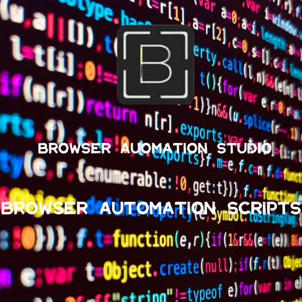 BAS(browser automation studio)自动化脚本代写